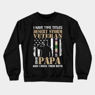 I Have Two Titles Desert Storm Veteran And Papa And I Rock Them Both Crewneck Sweatshirt